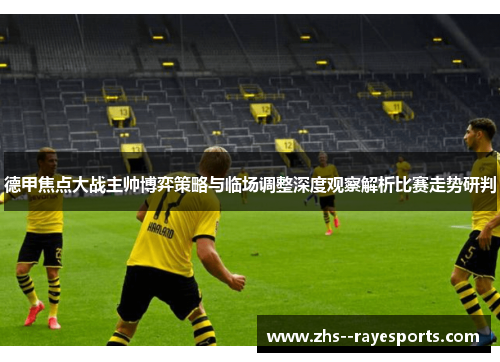 德甲焦点大战主帅博弈策略与临场调整深度观察解析比赛走势研判