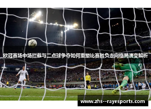 欧冠赛场中场拦截与二点球争夺如何重塑比赛胜负走向格局演变解析