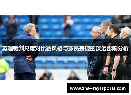 英超裁判尺度对比赛风格与球员表现的深远影响分析