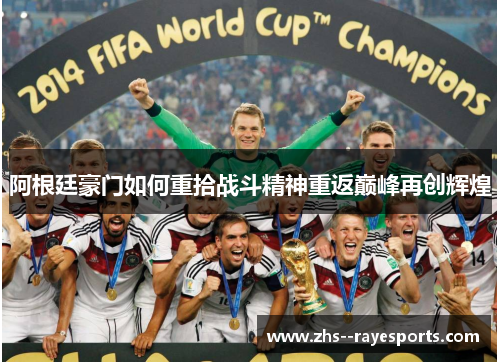 阿根廷豪门如何重拾战斗精神重返巅峰再创辉煌