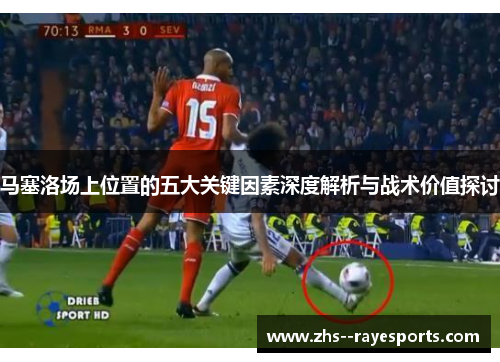 马塞洛场上位置的五大关键因素深度解析与战术价值探讨