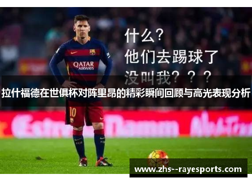 拉什福德在世俱杯对阵里昂的精彩瞬间回顾与高光表现分析