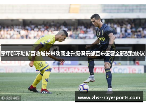 意甲那不勒斯营收增长带动商业升级俱乐部宣布签署全新赞助协议