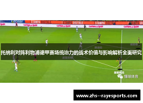 托纳利对阵利物浦德甲赛场统治力的战术价值与影响解析全面研究